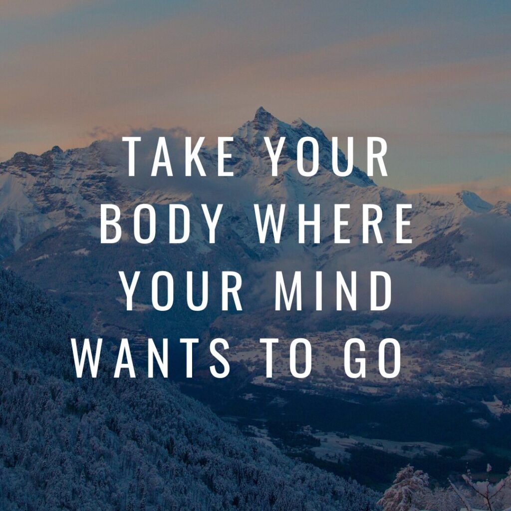 Mountains with the text: "Take your body where your mind wants to go."